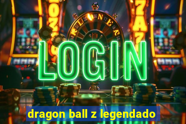 dragon ball z legendado